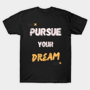 PURSUE YOUR DREAM MOTIVATIONAL SAYING T-Shirt